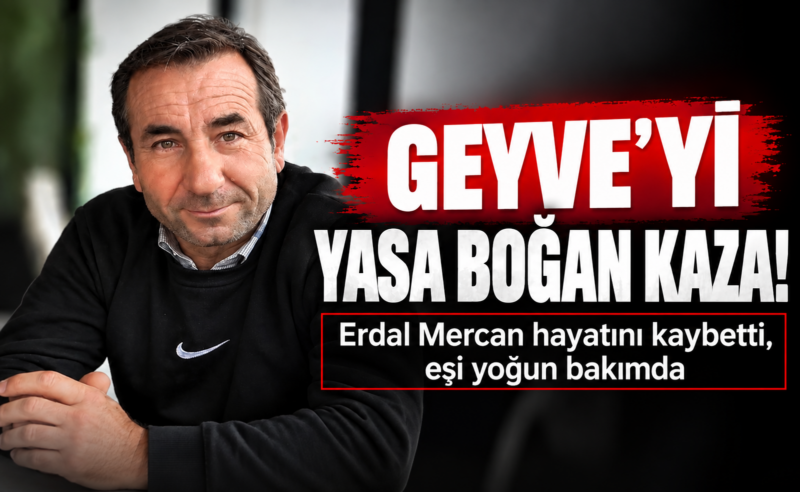 Geyve’yi yasa boğan kaza! Erdal Mercan hayatını kaybetti, eşi yoğun bakımda