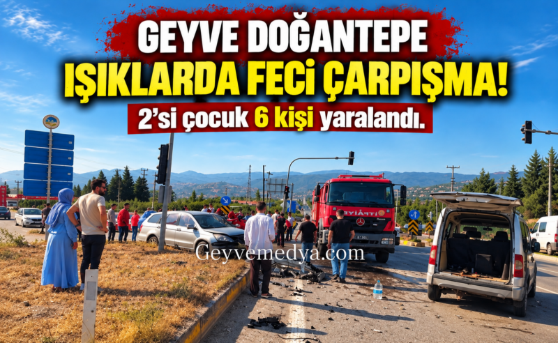 Geyve Doğantepe Işıklarda Feci Çarpışma! 2’si Çocuk 6 Yaralı