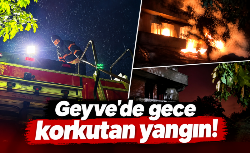 Geyve’de gece korkutan yangın!