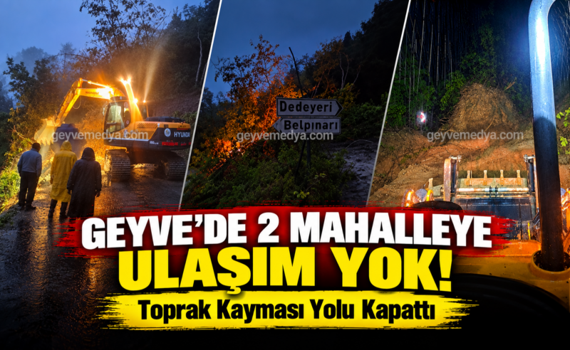 Geyve’de 2 Mahalleye Ulaşım Yok! Toprak Kayması Yolu Kapattı