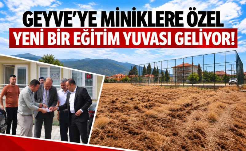 Geyve’ye miniklere özel yeni bir eğitim yuvası geliyor