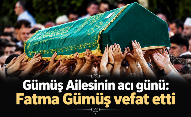 Gümüş Ailesinin acı günü: Fatma Gümüş vefat etti