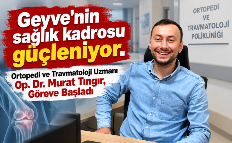 Geyve Devlet Hastanesi’nde Yeni Ortopedi Uzmanı Göreve Başladı