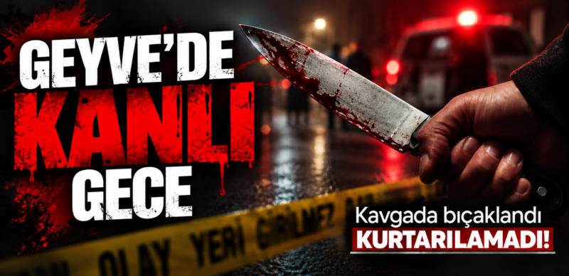 Geyve’de kanlı gece! Kavgada bıçaklandı kurtulamadı