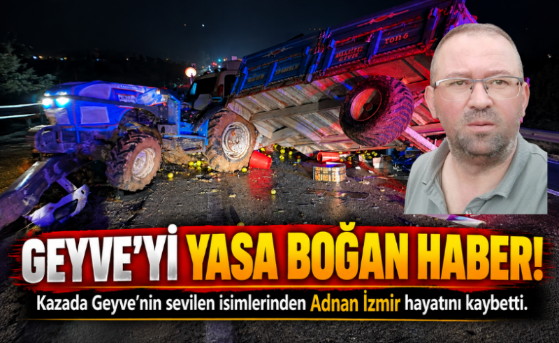 Geyve’yi Yasa Boğan Haber! Adnan İzmir Feci Kazada Hayatını Kaybetti