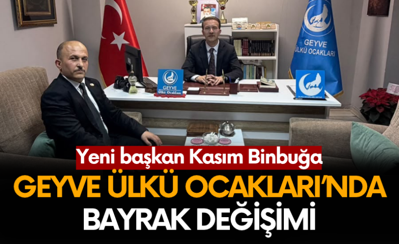 Geyve Ülkü Ocakları’nda Bayrak Değişimi! Yeni Başkan Kasım Binbuğa Oldu