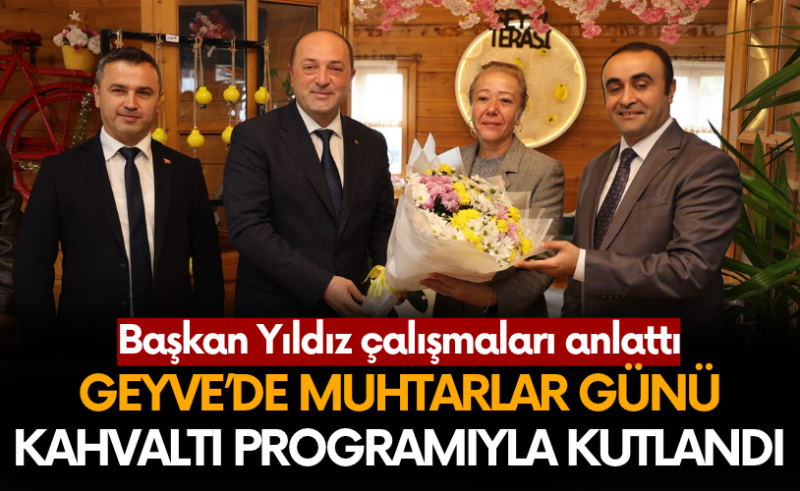 Geyve’de Muhtarlar Günü Kahvaltı Programıyla Kutlandı! Başkan Yıldız Çalışmaları Anlattı
