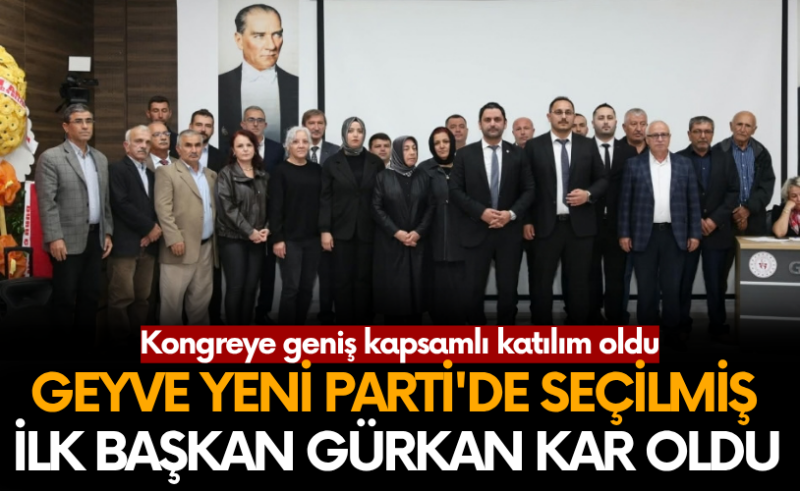 Geyve Yeni Parti’de seçilmiş ilk başkan Gürkan Kar oldu