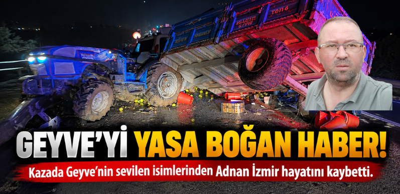 Geyve’yi Yasa Boğan Haber! Adnan İzmir Feci Kazada Hayatını Kaybetti