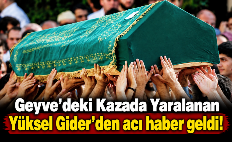 Acı Haber Geldi! Geyve’deki Kazada Yaralanan Yüksel Gider Hayatını Kaybetti
