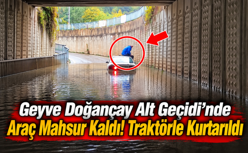 Geyve Doğançay Alt Geçidi’nde Araç Mahsur Kaldı! Traktörle Kurtarıldı