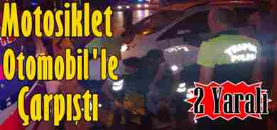 Otomobil Motosiklet ile Çarpıştı..2 Yaralı