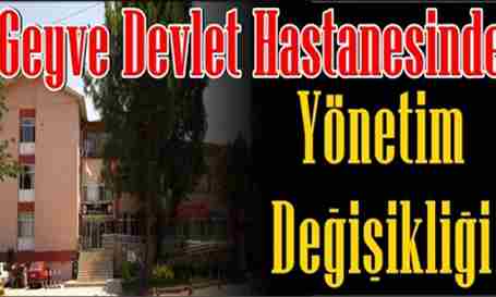 Geyve Devlet Hastanesinde Yönetim Değişikliği