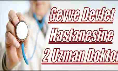 Geyve Devlet Hastanesine 2 Uzman Hekim Atandı