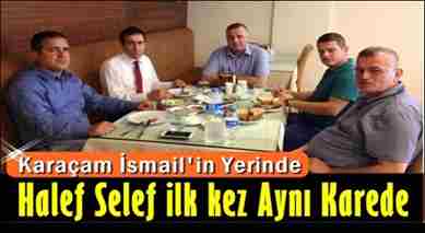 Halef Selef Kaymakamlar Karaçam İsmail’in Yerinde Buluştu.