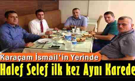 Halef Selef Kaymakamlar Karaçam İsmail’in Yerinde Buluştu.
