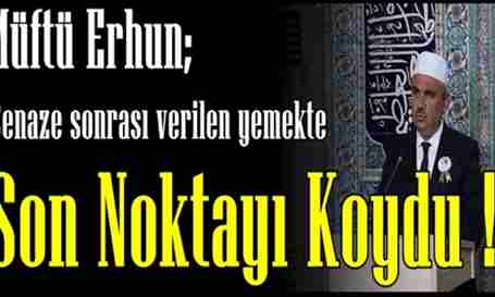 Müftü Erhun; Cenaze evinde defin sonrası yemek dağıtmak uygun değil