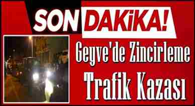 Geyve’de Zincirleme Trafik Kazası..