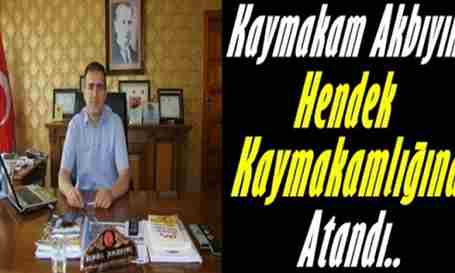 Kaymakam Akbıyık Hendek Kaymakamlığına Atandı.