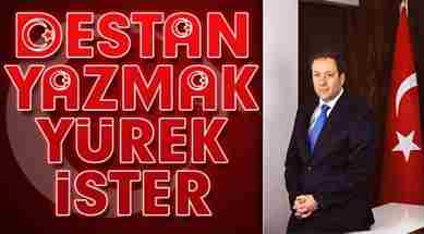 Başkan Kaya;”Destan Yazmak Yürek İster”