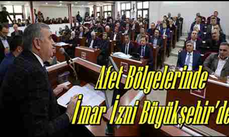 Afet Bölgelerinde İmar İzni Büyükşehir’de