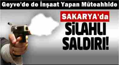 Bir Dönem Geyve’de de İnşaat Yapan Mütahhid’e Silahlı Saldırı
