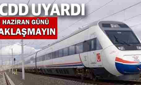 TCDD’den Uyarı..3 Haziran Günü Yaklaşmayın